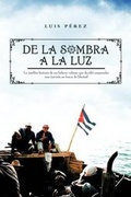Cover: de La Sombra a la Luz: La Insolita Historia de Un Balsero Cubano Que Decidio Emprender Una Travesia En Busca de Libertad - Palibrio