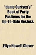 Cover: "Dame Curtsey's" Book of Party Pastimes for the Up-To-Date Hostess - General Books