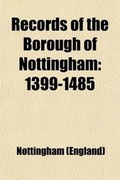 Cover: Records of the Borough of Nottingham Volume 2; 1399-1485 - Rarebooksclub.com