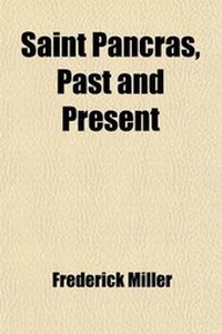 Enlarge image Cover: Saint Pancras, Past and Present; Being Historical, Traditional and General Notes of the Parish, Including Biographical Notices of Inhabitants Associated with Its Topographical and General History - General Books