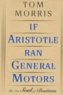 Cover: If Aristotle Ran General Motors - Henry Holt and Co.