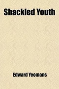 Cover: Shackled Youth; Comments on Schools, School People, and Other People - General Books