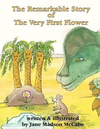 Enlarge image Cover: The Remarkable Story of the Very First Flower - AuthorHouse