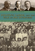 Cover: Politics, Labor, and the War on Big Business - University Press of Colorado