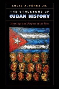 Enlarge image Cover: The Structure of Cuban History - The University of North Carolina Press