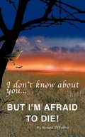Bild: I don't know about you...BUT I'M AFRAID TO DIE - iUniverse