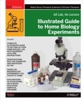 Cover: Illustrated Guide to Home Biology Experiments - Make Community, LLC
