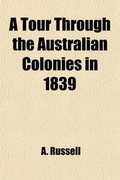 Cover: A Tour Through the Australian Colonies in 1839; With Notes and Incidents of a Voyage Round the Globe, Calling at New Zealand and South America - Rarebooksclub.com