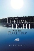 Cover: In Your Lifetime, Follow the Light, Not the Darkness - Trafford Publishing