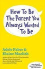 Cover: How to Be the Parent You Always Wanted to Be - Scribner Book Company