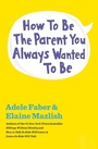 Cover: How to Be the Parent You Always Wanted to Be - Scribner