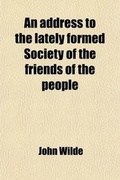 Cover: An Address to the Lately Formed Society of the Friends of the People; By John Wilde, - General Books
