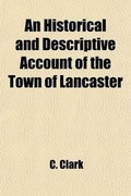 Cover: An Historical and Descriptive Account of the Town of Lancaster; Collected from the Best Authorities - General Books