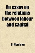 Cover: An Essay on the Relations Between Labour and Capital - General Books