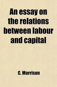 Enlarge image Cover: An Essay on the Relations Between Labour and Capital - General Books