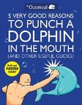 Cover: 5 Very Good Reasons to Punch a Dolphin in the Mouth (And Other Useful Guides): Volume 1 - Andrews McMeel Publishing