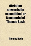 Cover: Christian Stewardship Exemplified, or a Memorial of Thomas Bush - General Books