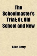 Cover: The Schoolmaster's Trial; Or, Old School and New - General Books
