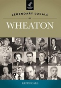 Cover: Legendary Locals of Wheaton, Illinois - Arcadia Publishing (SC)