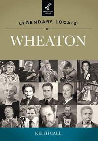 Enlarge image Cover: Legendary Locals of Wheaton, Illinois - Arcadia Publishing (SC)