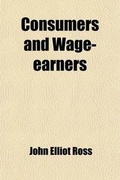 Cover: Consumers and Wage-Earners; The Ethics of Buying Cheap - General Books
