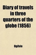 Cover: Diary of Travels in Three Quarters of the Globe; By an Australian Settler [- Ogilvie] by an Australian Settler [- Ogilvie]. - General Books