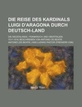 Cover: Die Reise Des Kardinals Luigi D'Aragona Durch Deutsch-Land; Die Niederlande, Frankreich Und Oberitalien, 1517-1518, Beschrieben Von Antonio de Beatis - Rarebooksclub.com