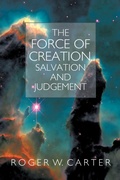 Cover: The Force of Creation, Salvation and Judgement - Westbow Press