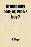Cover: Grumbleby Hall; Or, Who's Boy?. Or, Who's Boy? - General Books