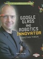 Cover: Google Glass and Robotics Innovator Sebastian Thrun - Lerner Publishing Group