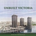 Cover: Unbuilt Victoria - Dundurn Press