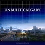 Cover: Unbuilt Calgary - Dundurn