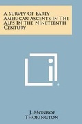 Cover: A Survey of Early American Ascents in the Alps in the Nineteenth Century - Literary Licensing, LLC