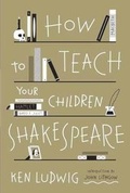 Cover: How To Teach Your Children Shakespeare - Crown Publishing Group, Division of Random House Inc