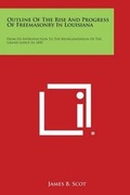 Cover: Outline of the Rise and Progress of Freemasonry in Louisiana - Literary Licensing, LLC