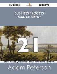 Abbildung von: Business Process Management 21 Success Secrets - 21 Most Asked Questions on Business Process Management - What You Need to Know - Emereo Publishing