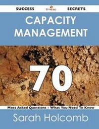 Enlarge image Cover: Capacity Management 70 Success Secrets - 70 Most Asked Questions on Capacity Management - What You Need to Know - Emereo Publishing