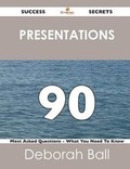 Cover: Presentations 90 Success Secrets - 90 Most Asked Questions on Presentations - What You Need to Know - Emereo Publishing