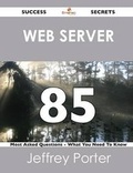 Cover: Web Server 85 Success Secrets - 85 Most Asked Questions on Web Server - What You Need to Know - Emereo Publishing