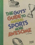 Cover: The Guys' Guide to Making Sports More Awesome - Capstone Press