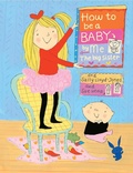 Cover: How to Be a Baby . . . by Me, the Big Sister - Schwartz & Wade