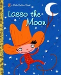 Cover: Lasso the Moon - Golden Books