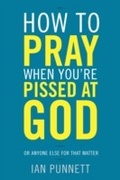 Cover: How to Pray When You're Pissed at God - Harmony/Rodale/Convergent