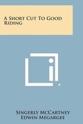 Cover: A Short Cut to Good Riding - Literary Licensing, LLC