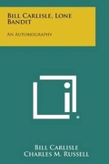 Cover: Bill Carlisle, Lone Bandit - Literary Licensing, LLC