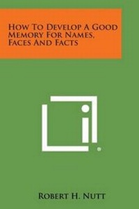 Enlarge image Cover: How to Develop a Good Memory for Names, Faces and Facts - Literary Licensing, LLC