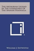 Cover: The Arthurian Legend in the Literatures of the Spanish Peninsula - Literary Licensing, LLC