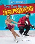 Cover: You Can Be an Ice-Skater - Gareth Stevens Publishing
