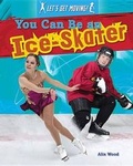 Cover: You Can Be an Ice-Skater - Gareth Stevens Publishing