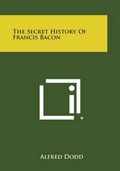 Cover: The Secret History of Francis Bacon - Literary Licensing, LLC